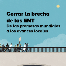 Cerrar la brecha de las ENT: De las promesas mundiales a los avances locales -  Informe