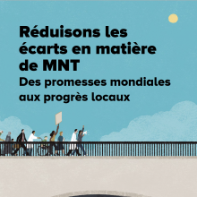 Réduisons les écarts en matière de MNT: Des promesses mondiales aux progrès locaux - Document